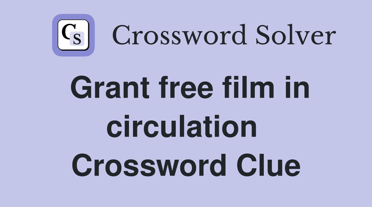 Grant free film in circulation  Crossword Clue