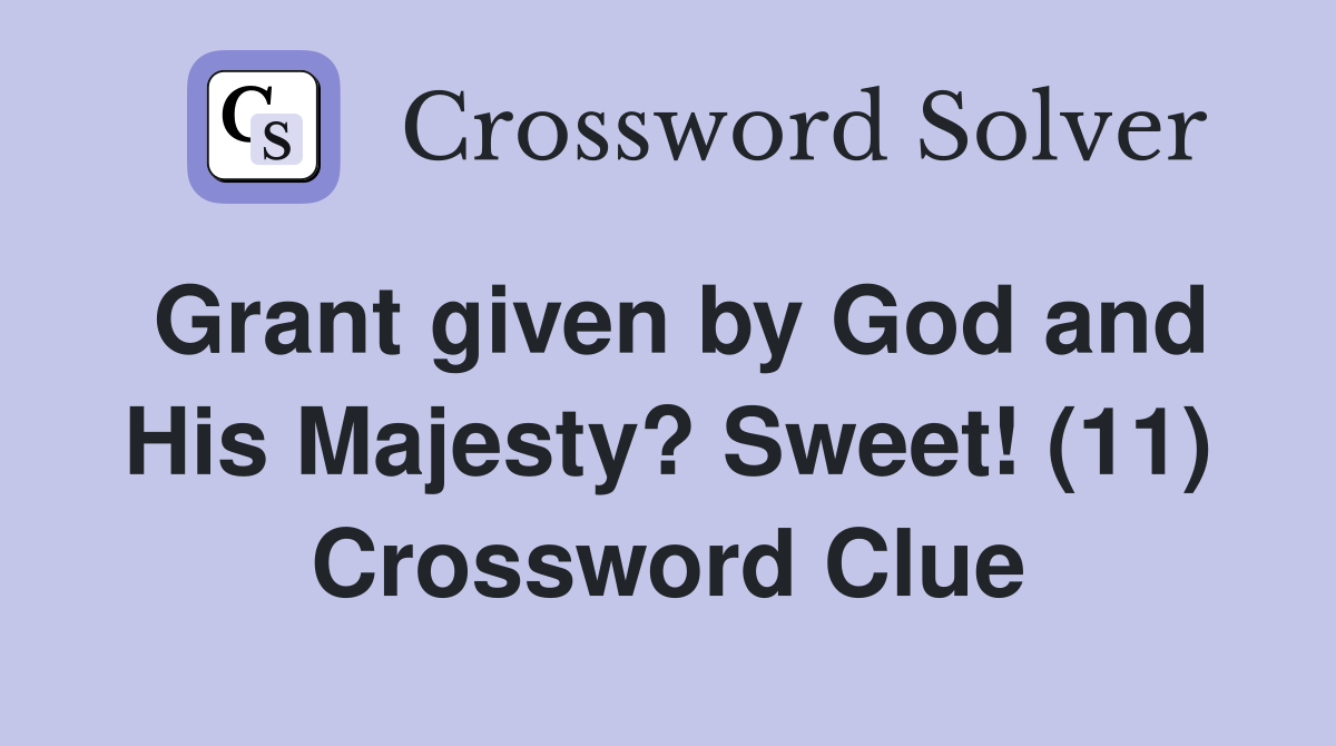 Grant given by God and His Majesty? Sweet! (11) Crossword Clue