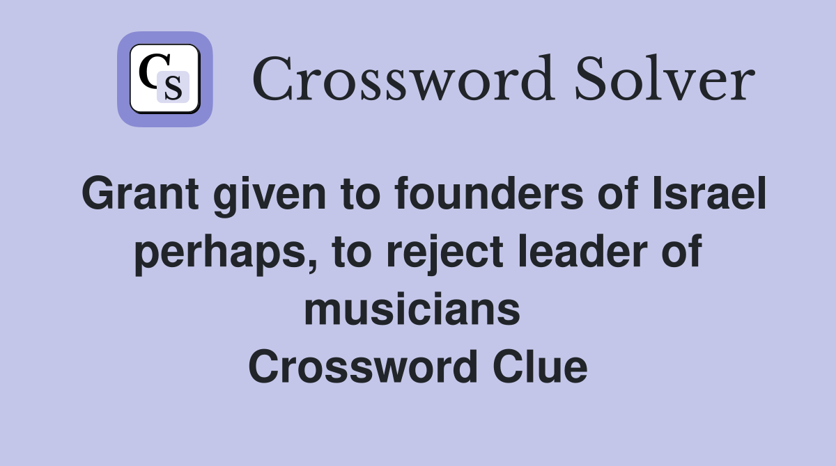 Grant given to founders of Israel perhaps, to reject leader of musicians  Crossword Clue