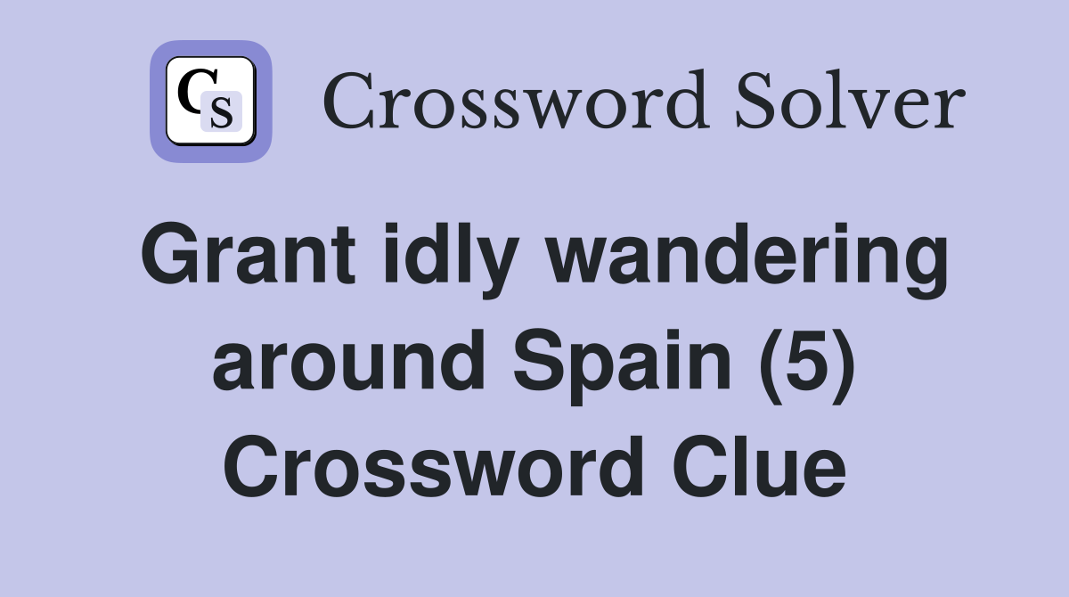 Grant idly wandering around Spain (5) Crossword Clue