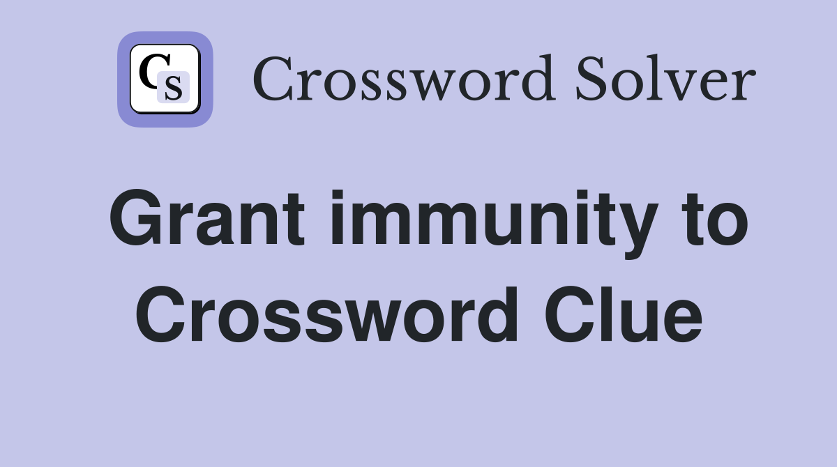 Grant immunity to Crossword Clue