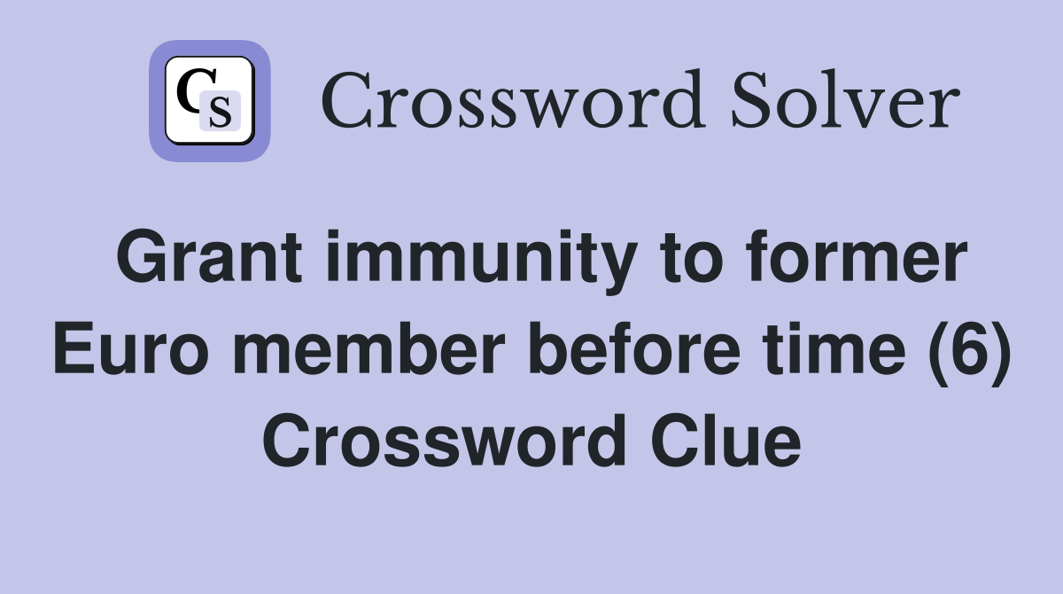 Grant immunity to former Euro member before time (6) Crossword Clue
