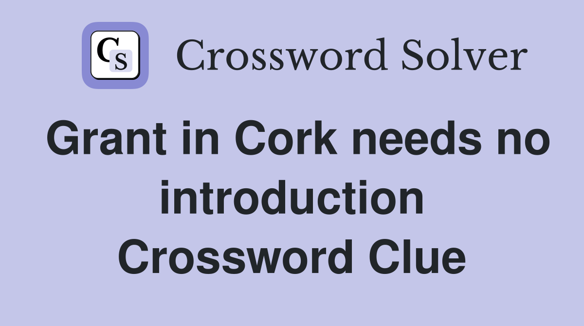 Grant in Cork needs no introduction Crossword Clue