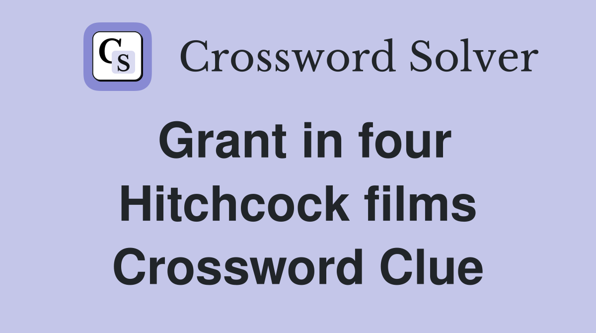 Grant in four Hitchcock films Crossword Clue