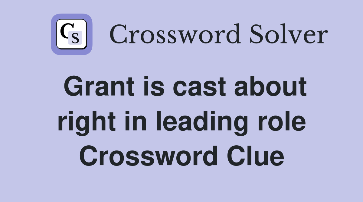 Grant is cast about right in leading role Crossword Clue
