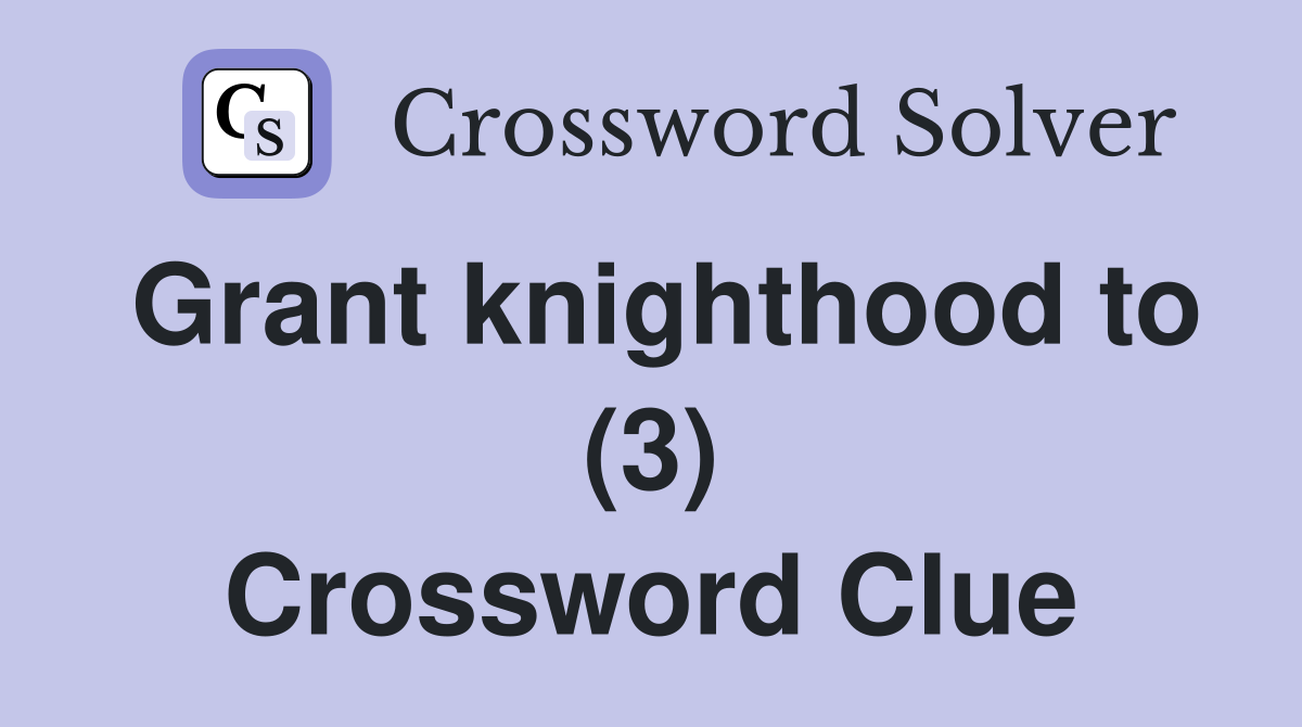 Grant knighthood to (3) Crossword Clue