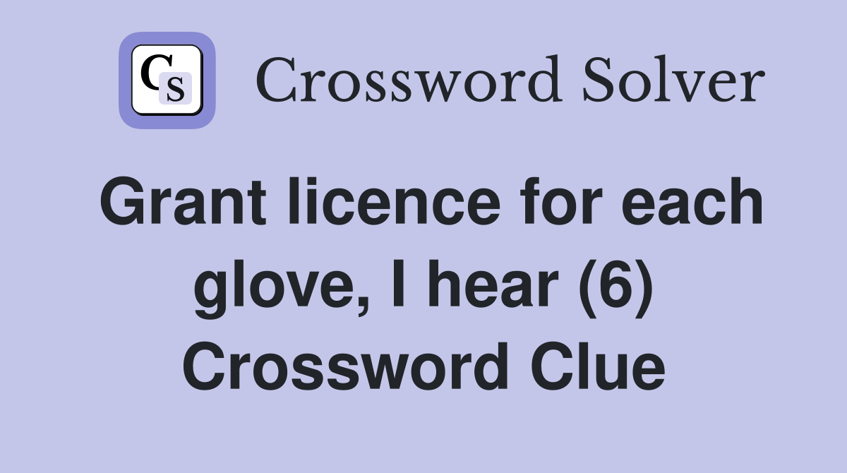 Grant licence for each glove, I hear (6) Crossword Clue