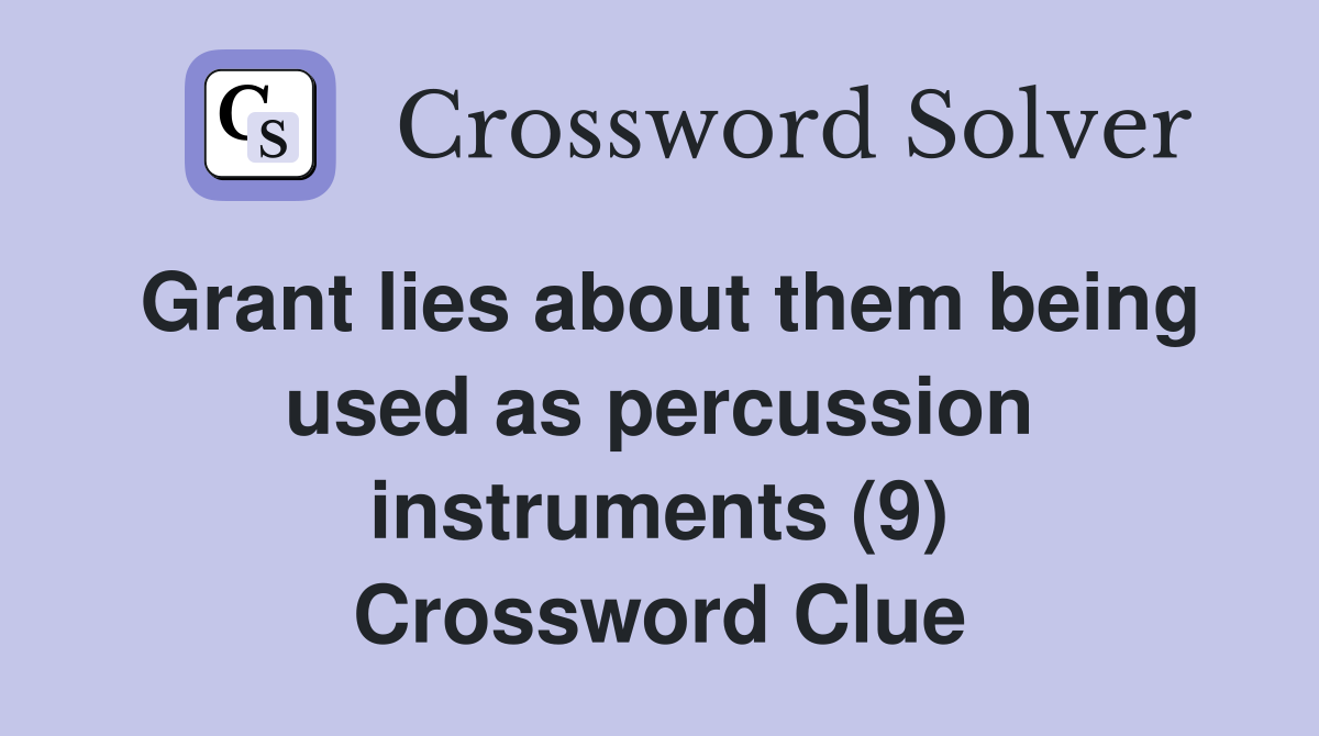 Grant lies about them being used as percussion instruments (9) Crossword Clue