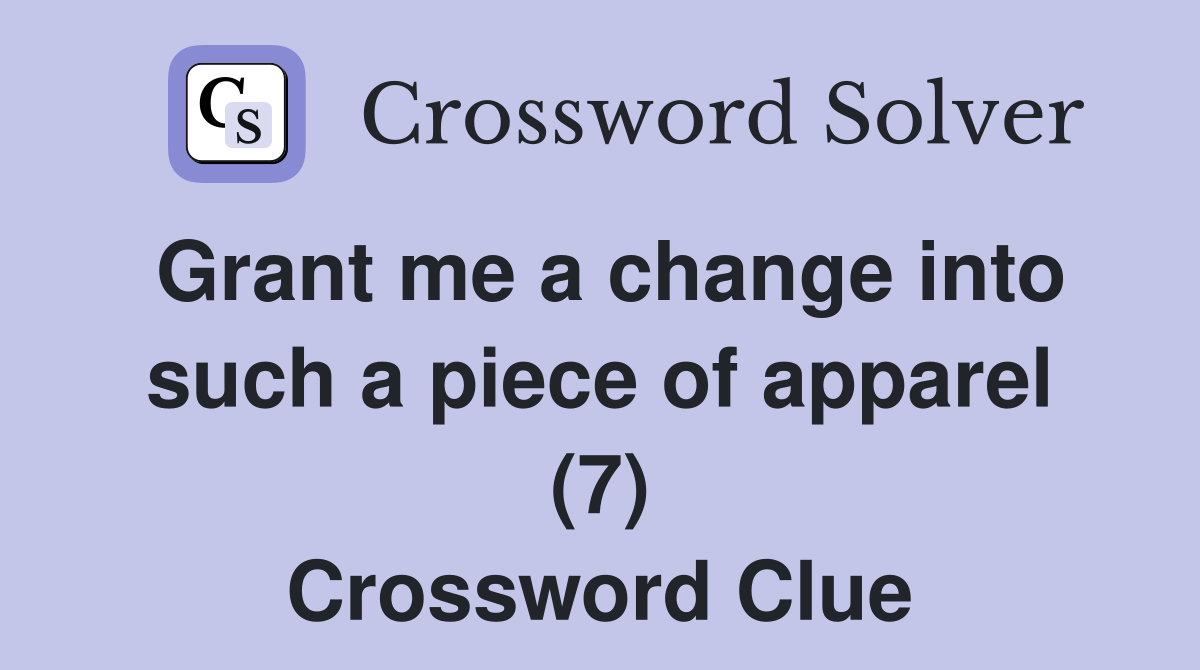Grant me a change into such a piece of apparel (7) Crossword Clue