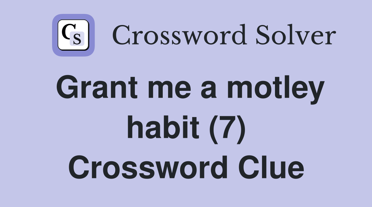 Grant me a motley habit (7) Crossword Clue