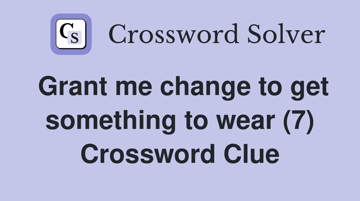 Grant me change to get something to wear (7) Crossword Clue