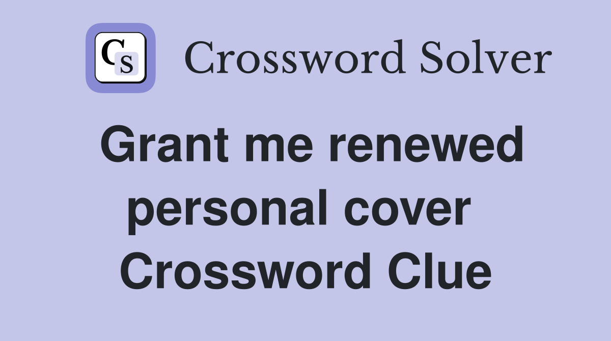 Grant me renewed personal cover  Crossword Clue
