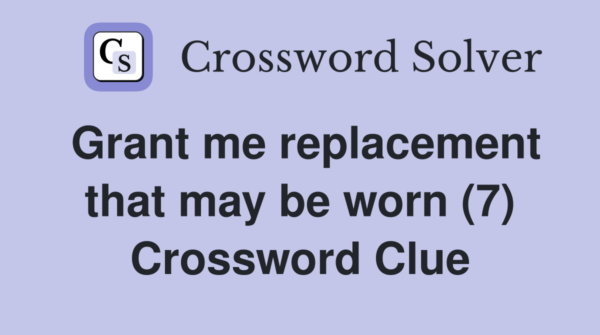 Grant me replacement that may be worn (7) Crossword Clue