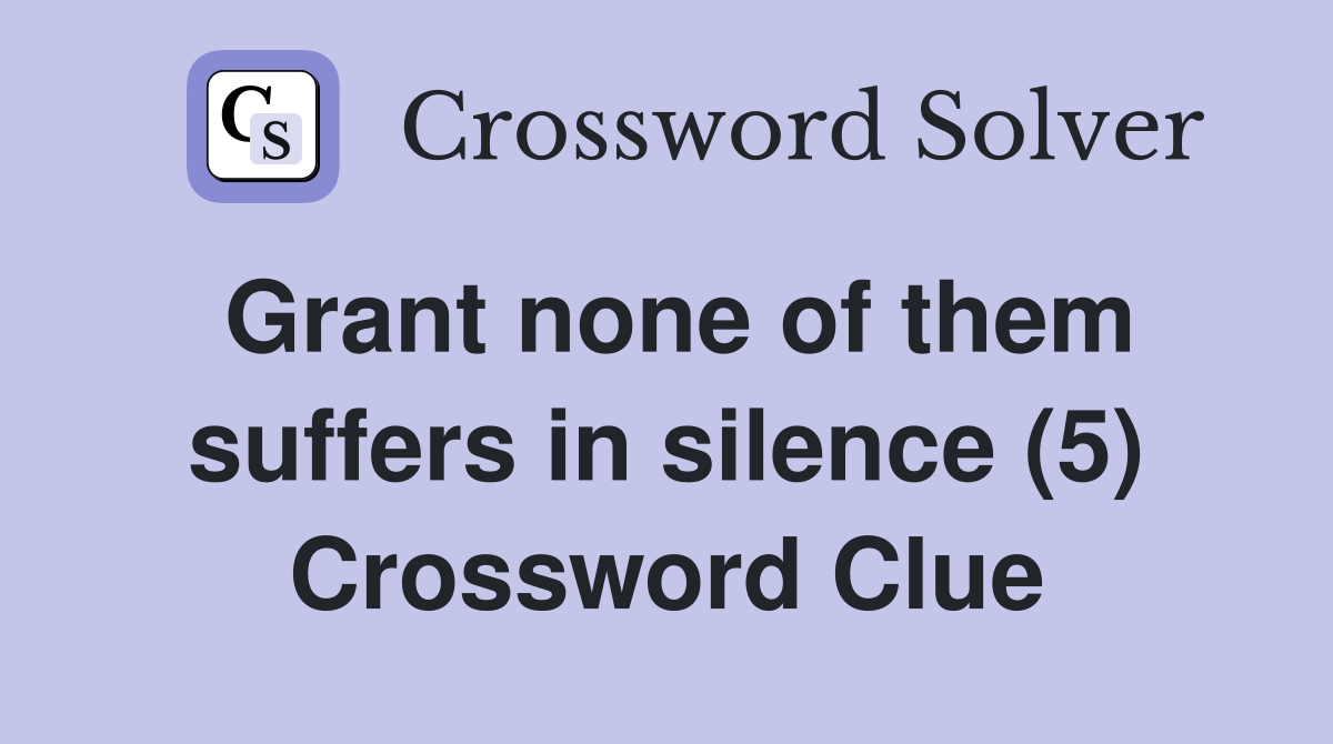 Grant none of them suffers in silence (5) Crossword Clue