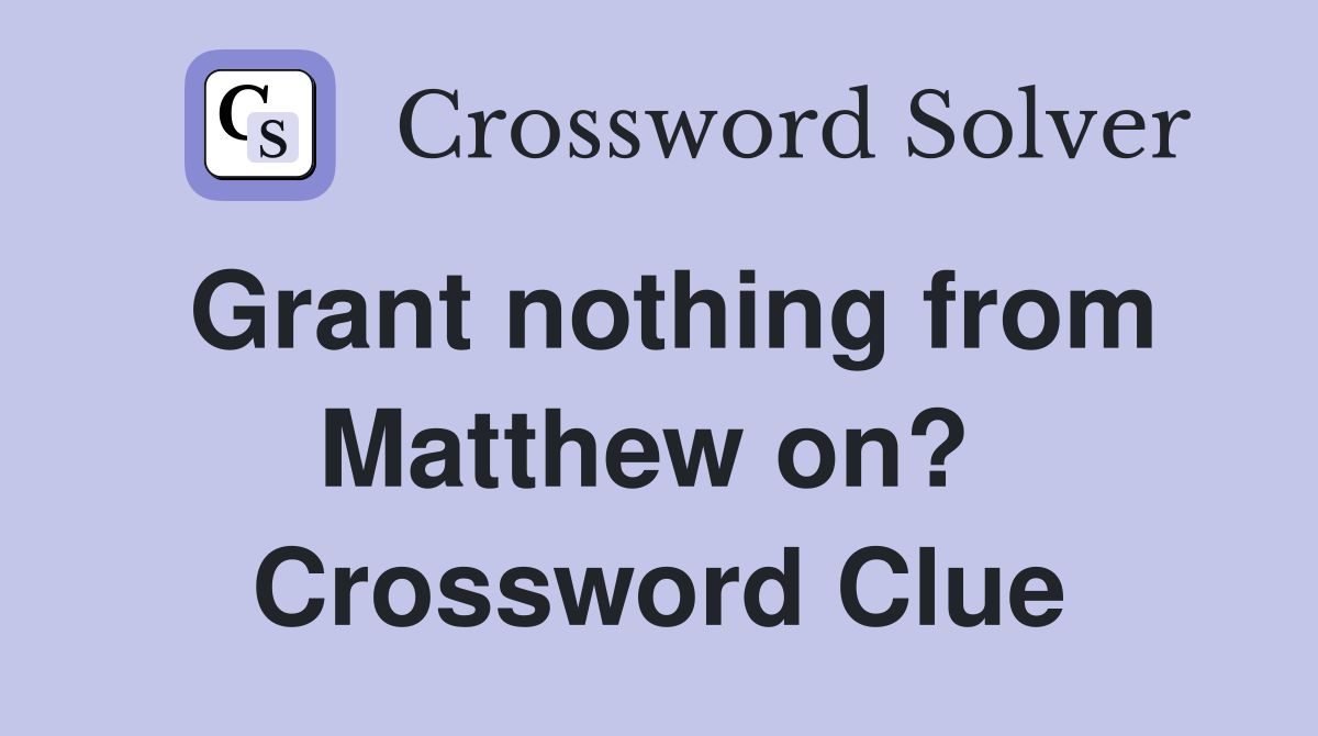 Grant nothing from Matthew on?  Crossword Clue