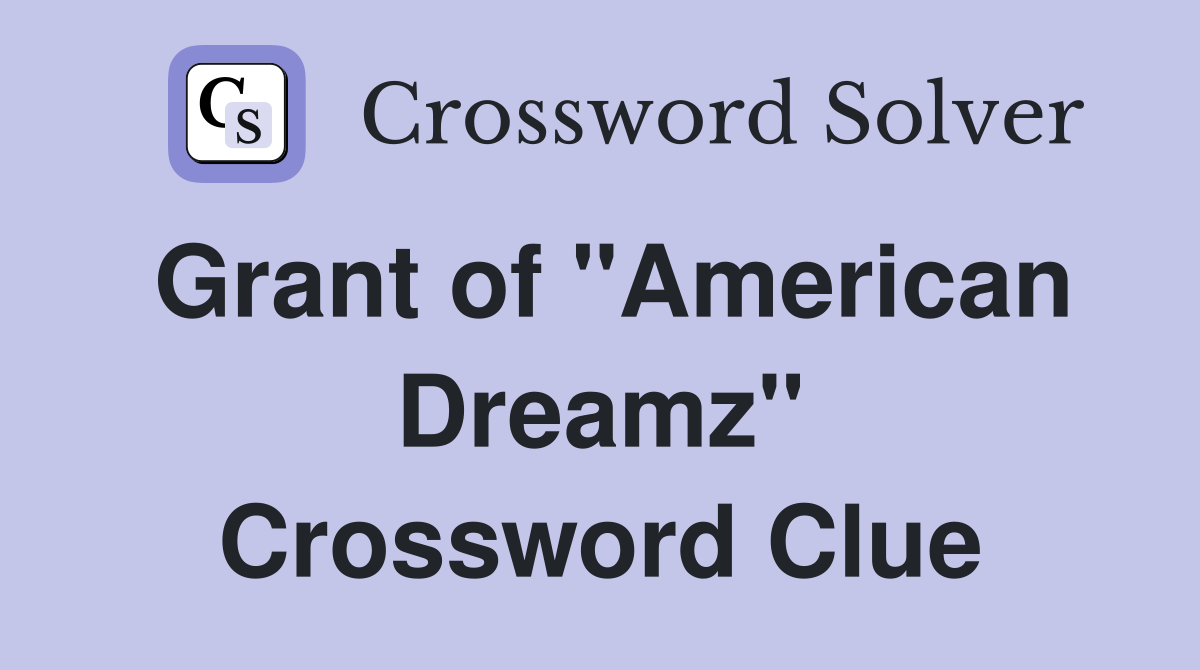 Grant of "American Dreamz" Crossword Clue