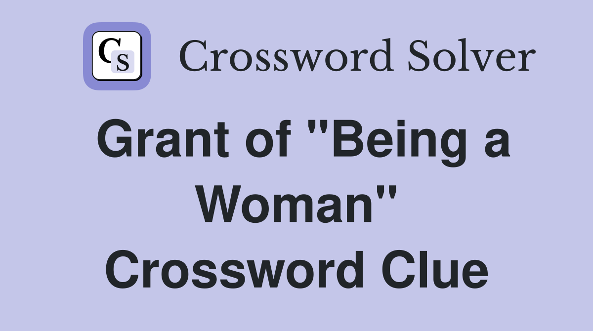 Grant of "Being a Woman" Crossword Clue