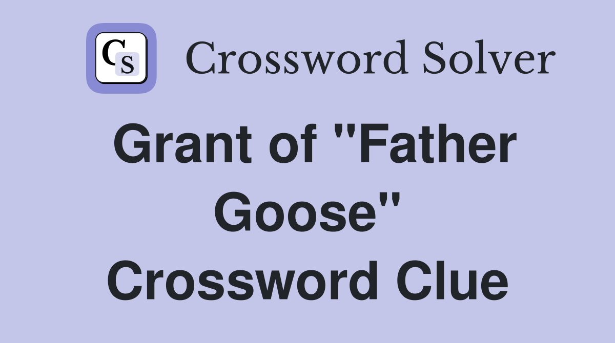 Grant of "Father Goose" Crossword Clue