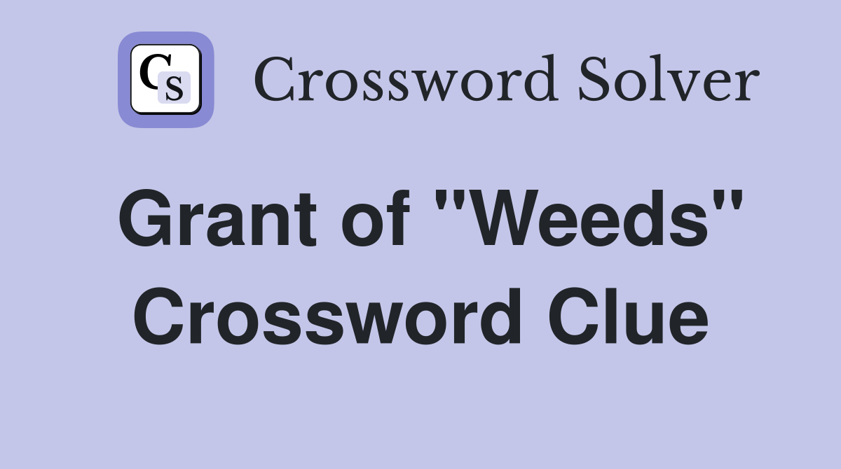 Grant of "Weeds" Crossword Clue