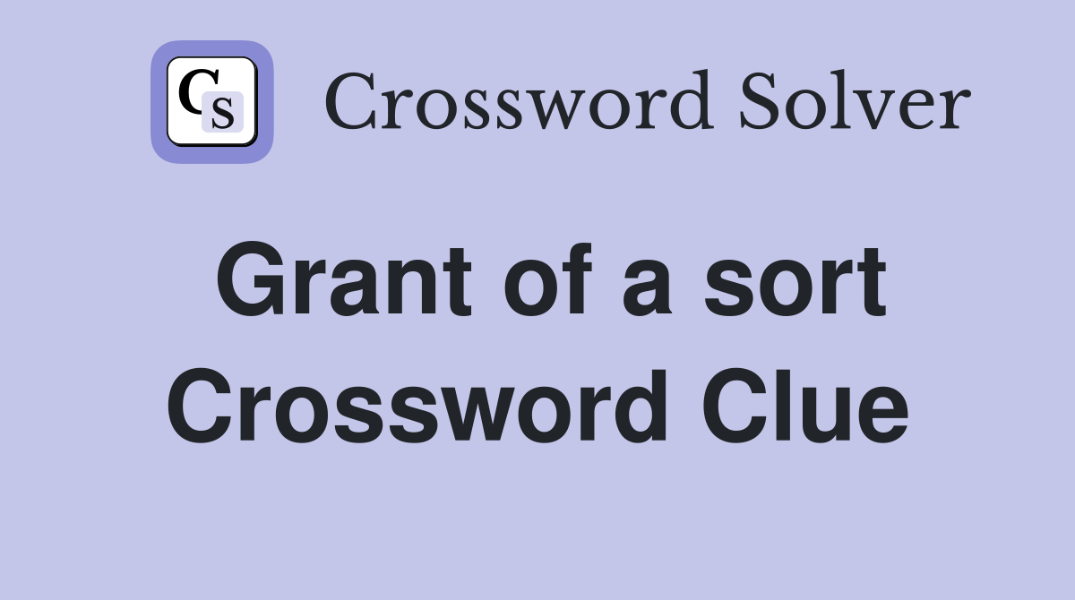 Grant of a sort Crossword Clue