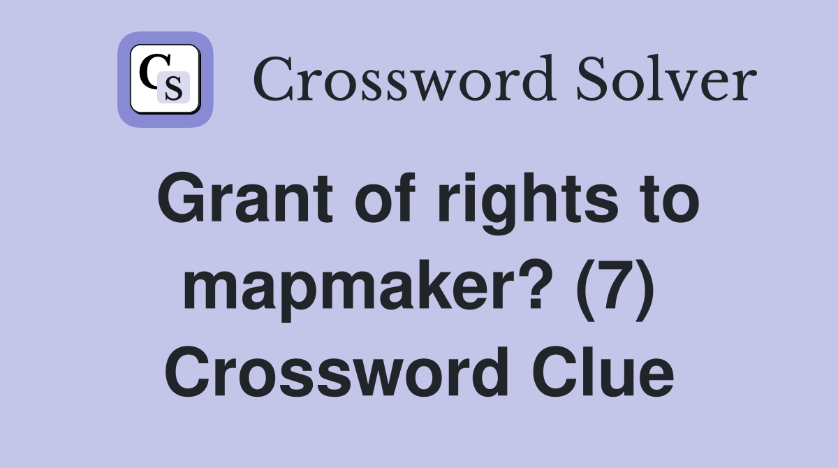 Grant of rights to mapmaker? (7) Crossword Clue