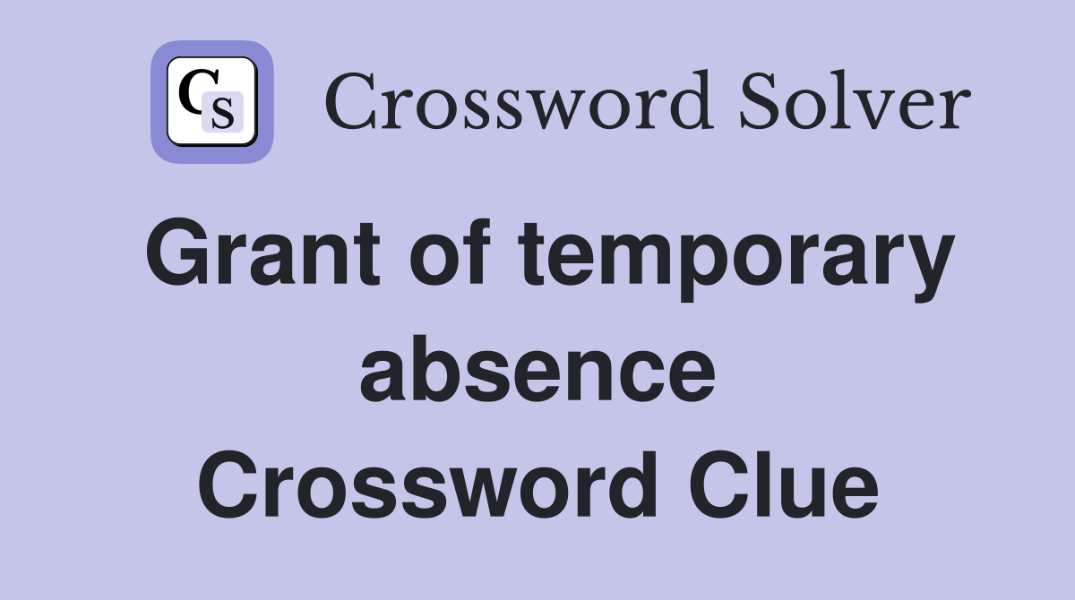 Grant of temporary absence Crossword Clue