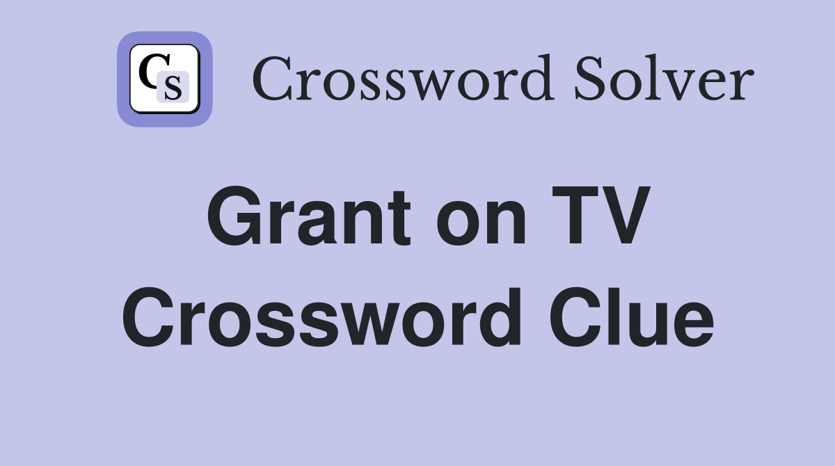Grant on TV Crossword Clue