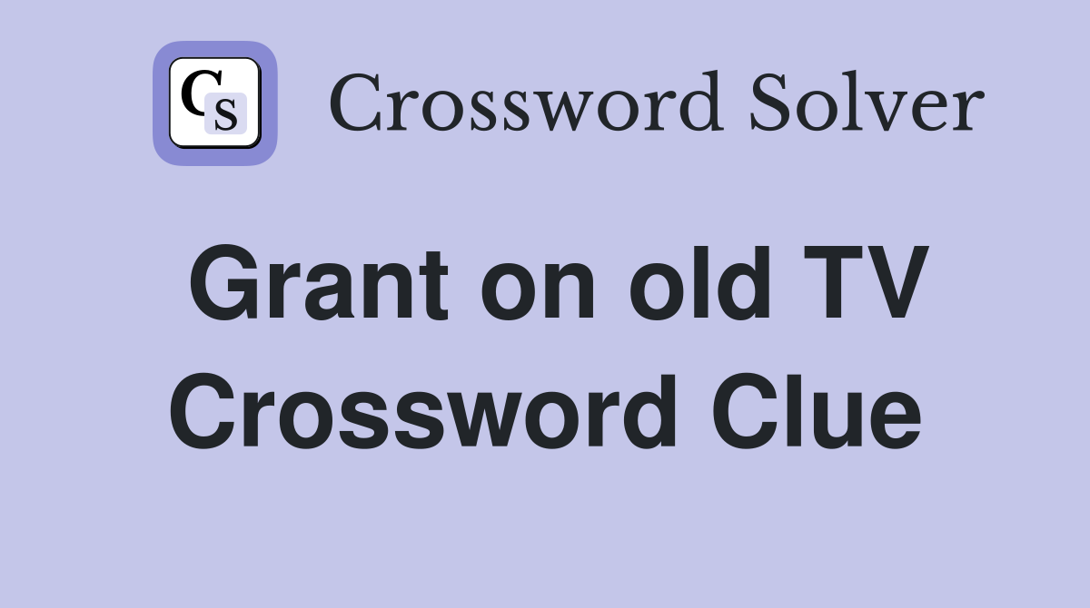Grant on old TV Crossword Clue