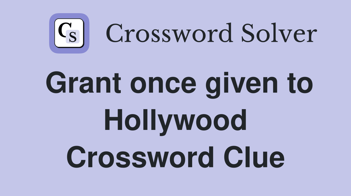 Grant once given to Hollywood Crossword Clue