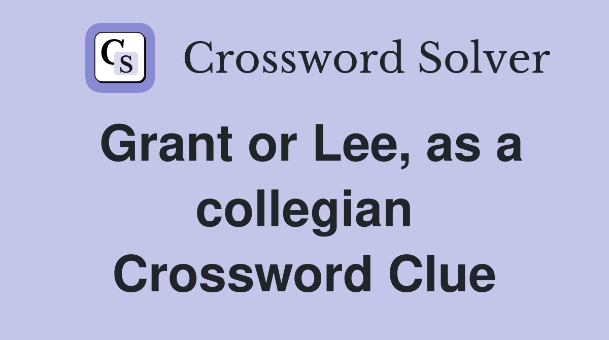 Grant or Lee, as a collegian Crossword Clue