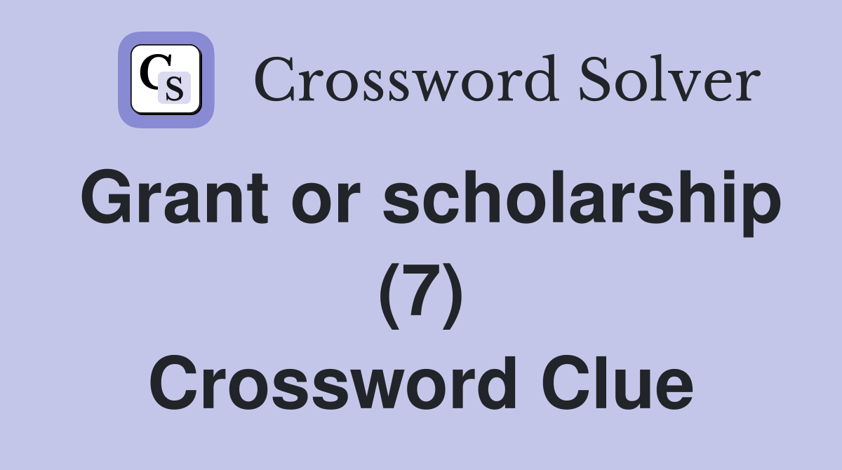 Grant or scholarship (7) Crossword Clue