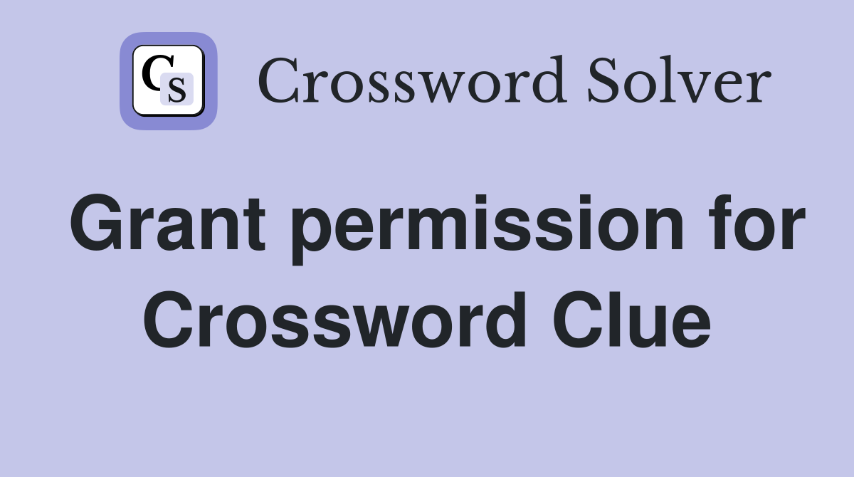 Grant permission for Crossword Clue