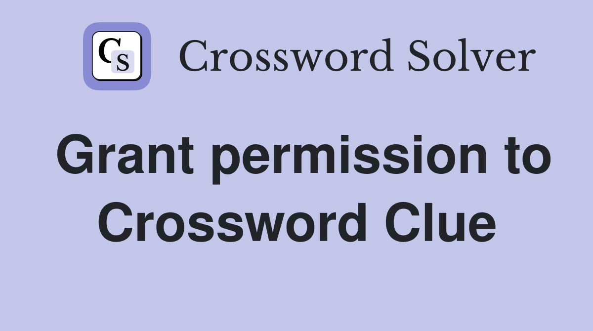 Grant permission to Crossword Clue