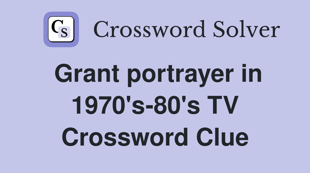 Grant portrayer in 1970's-80's TV Crossword Clue