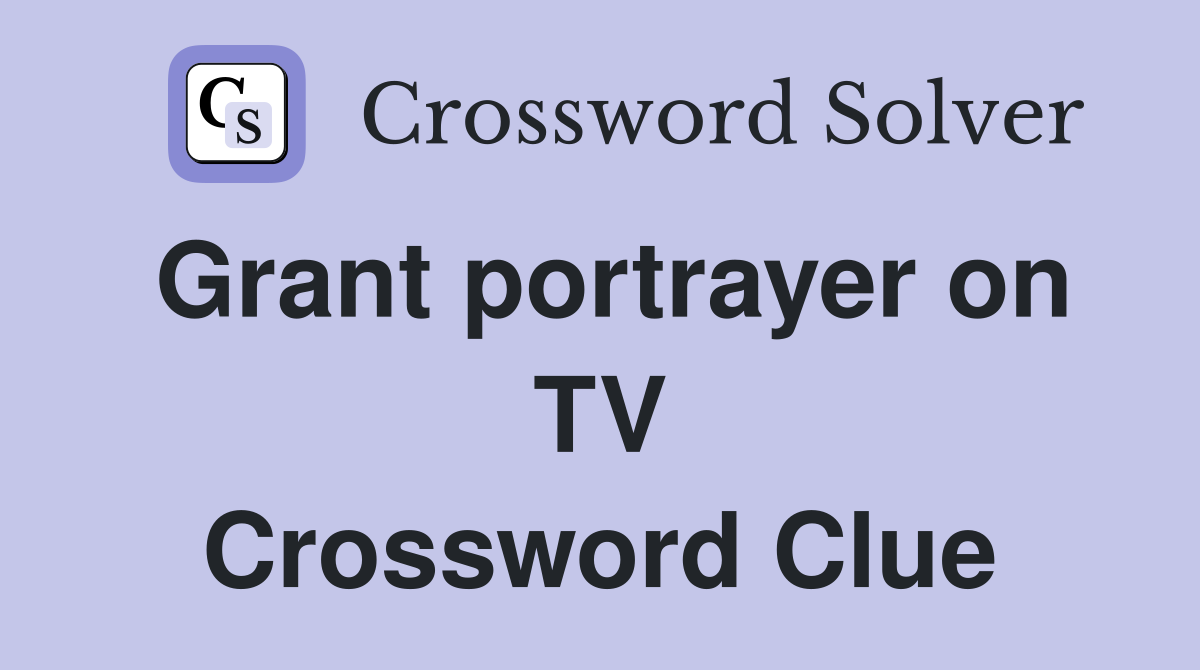 Grant portrayer on TV Crossword Clue