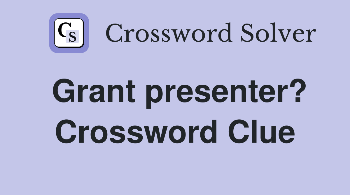 Grant presenter? Crossword Clue