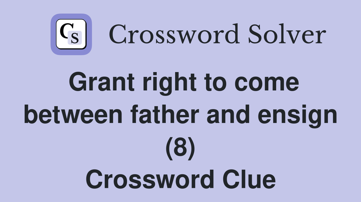 Grant right to come between father and ensign (8) Crossword Clue
