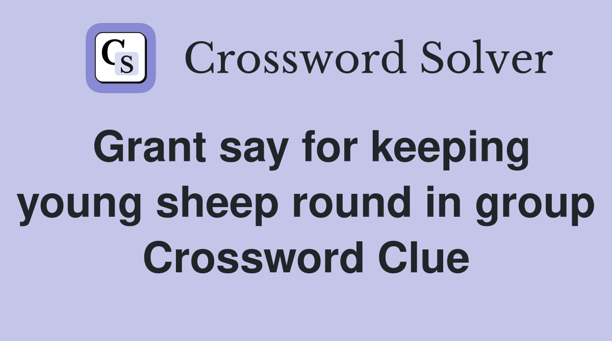 Grant say for keeping young sheep round in group Crossword Clue