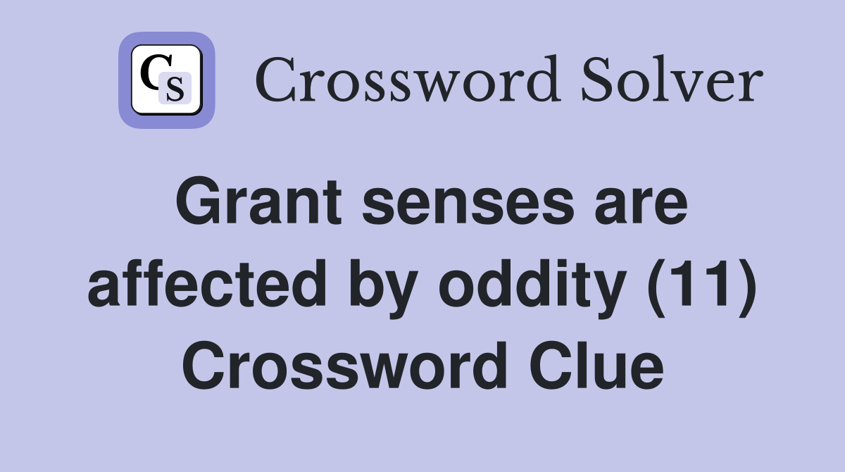 Grant senses are affected by oddity (11) Crossword Clue