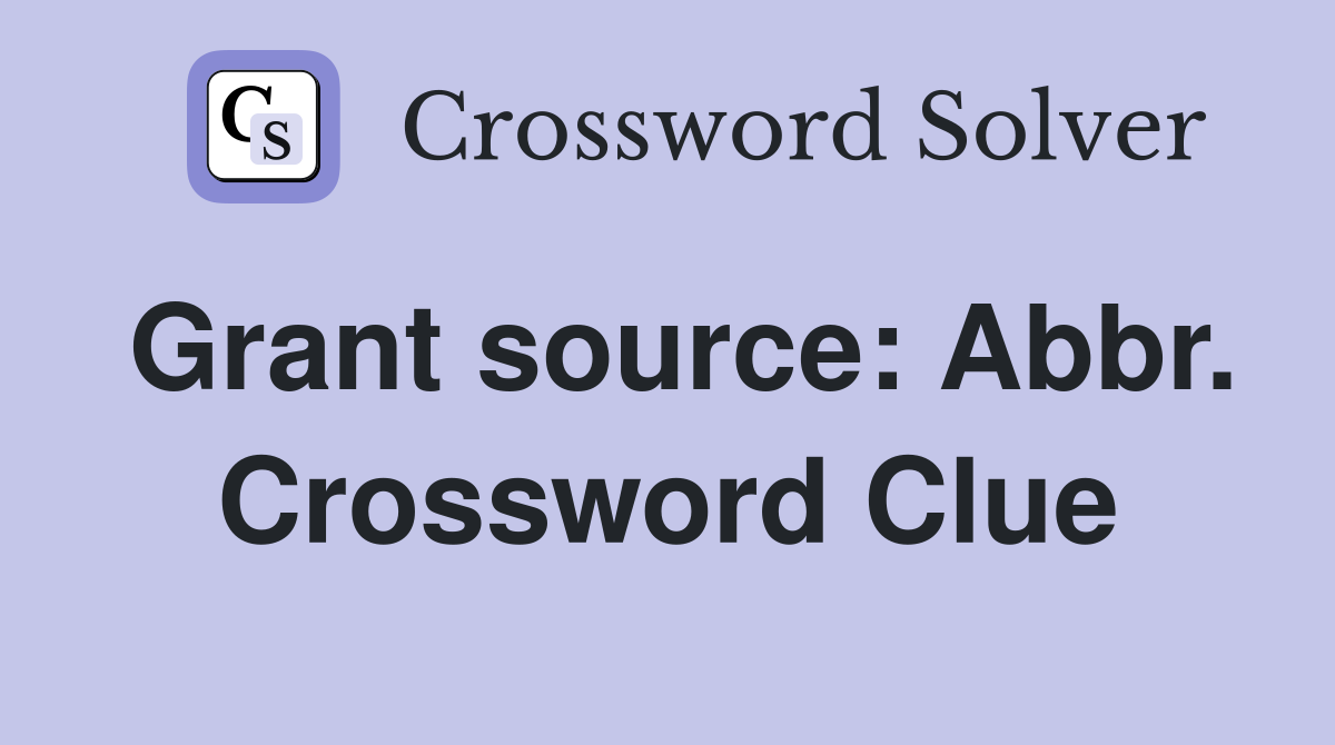 Grant source: Abbr. Crossword Clue