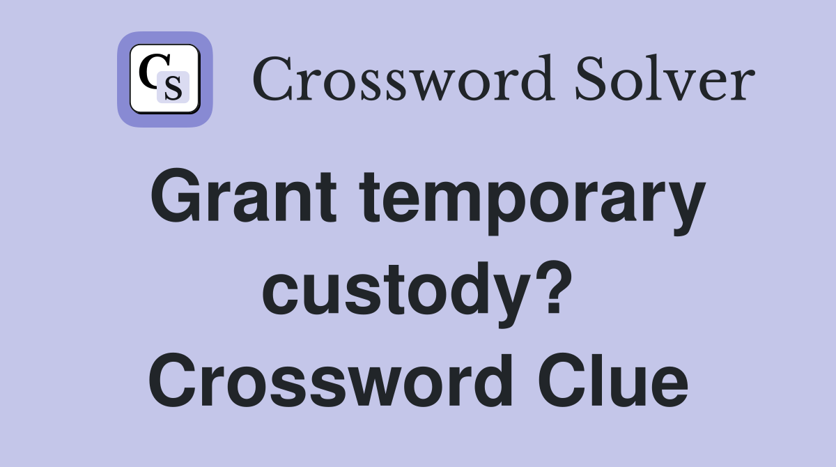 Grant temporary custody? Crossword Clue