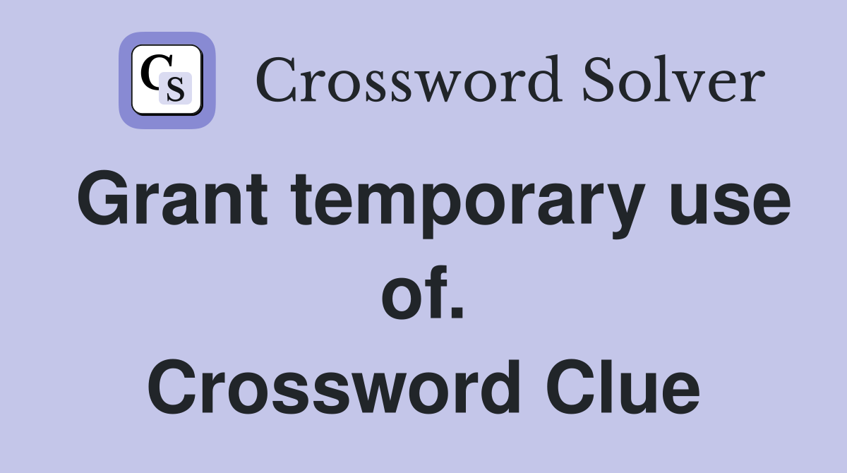 Grant temporary use of. Crossword Clue
