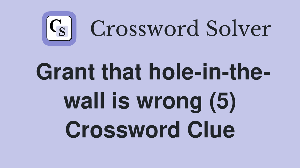 Grant that hole-in-the- wall is wrong (5) Crossword Clue