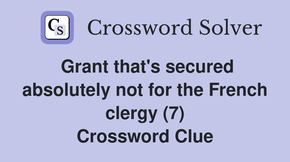 Grant that's secured absolutely not for the French clergy (7) Crossword Clue