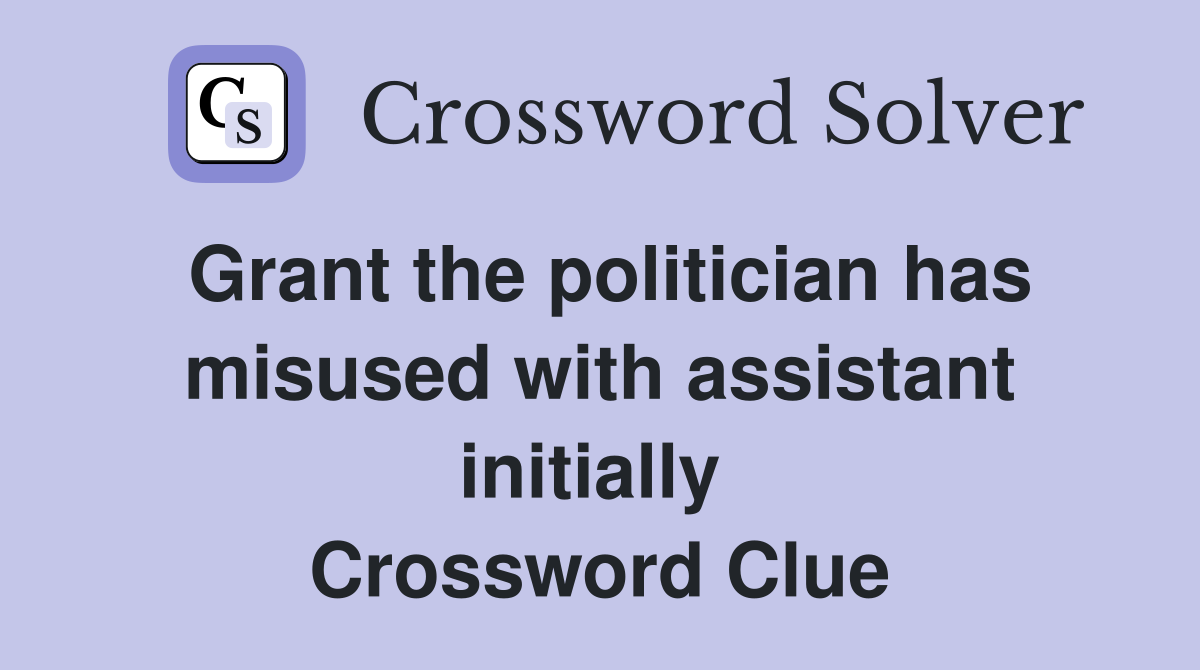 Grant the politician has misused with assistant initially  Crossword Clue