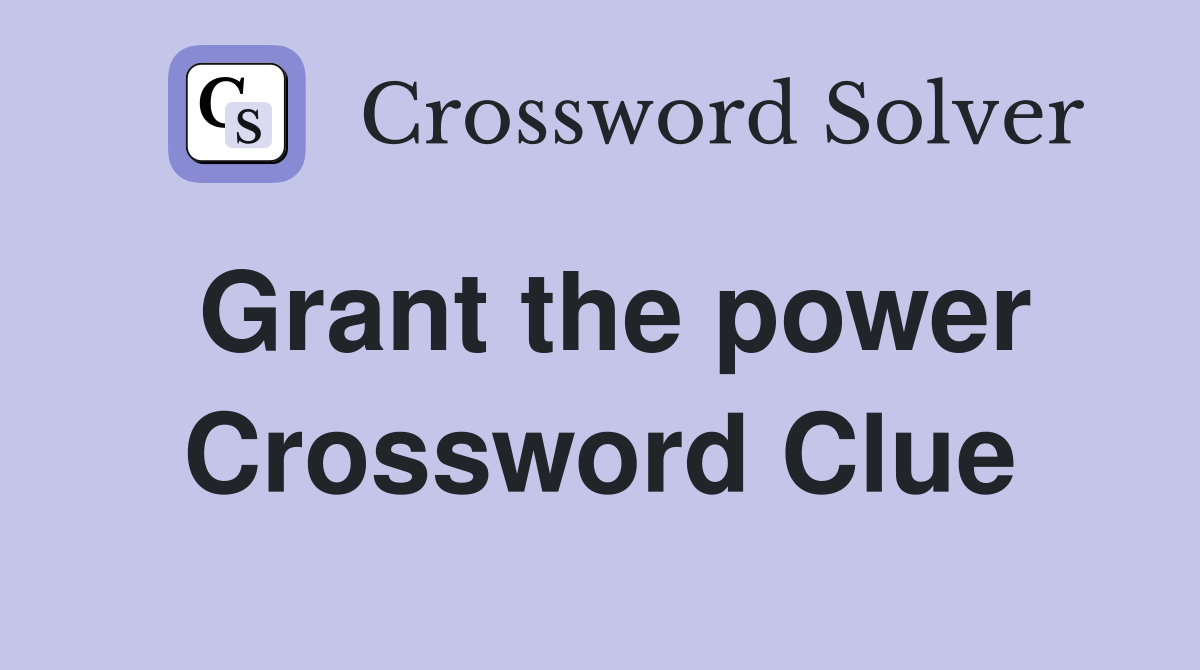 Grant the power Crossword Clue