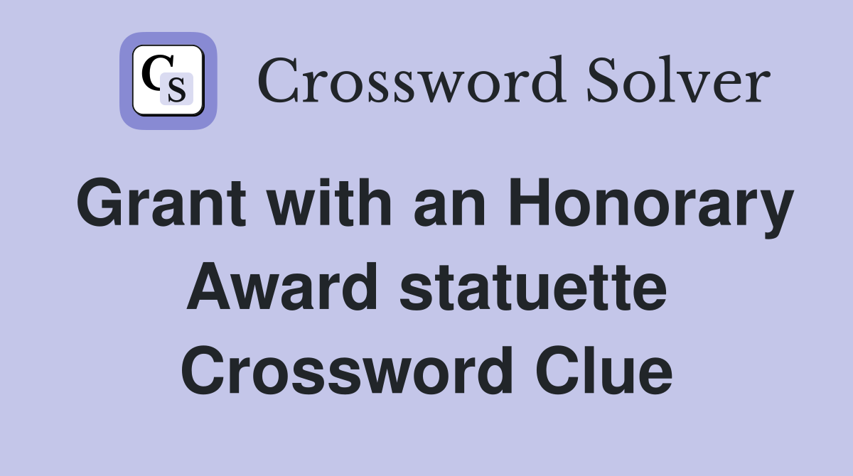 Grant with an Honorary Award statuette Crossword Clue