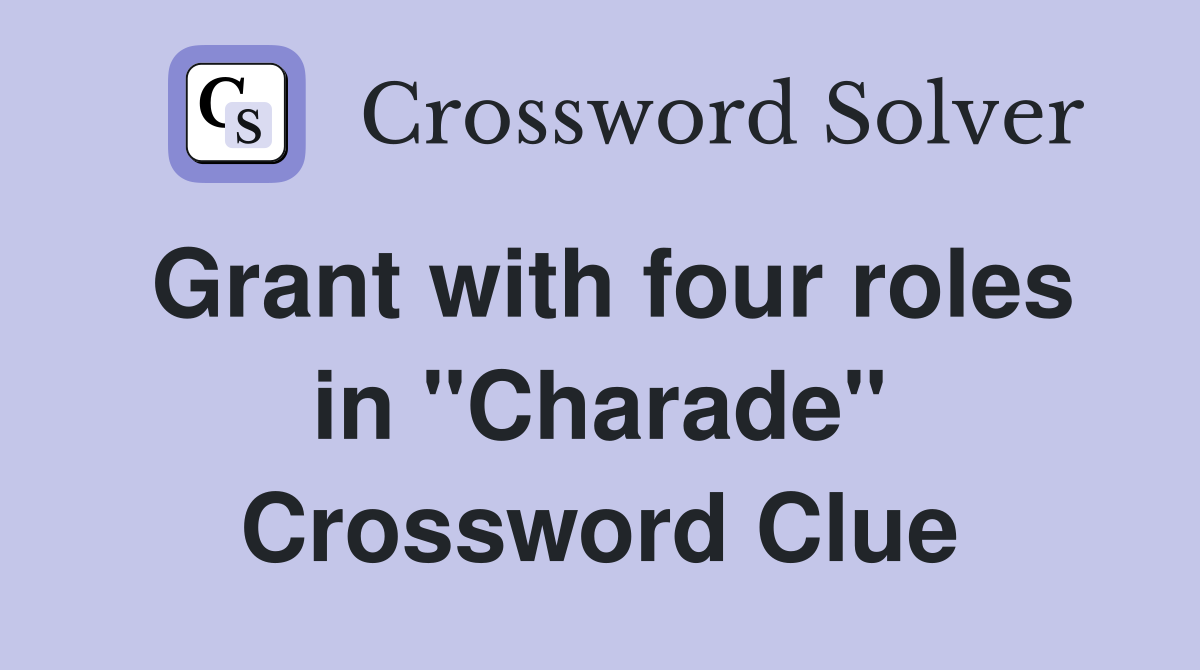 Grant with four roles in "Charade" Crossword Clue