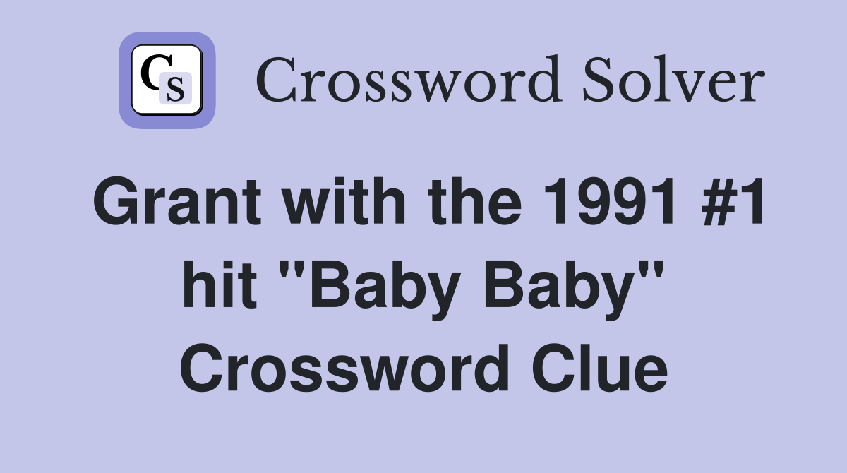 Grant with the 1991 #1 hit "Baby Baby" Crossword Clue