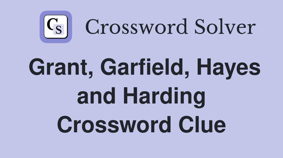 Grant, Garfield, Hayes and Harding Crossword Clue